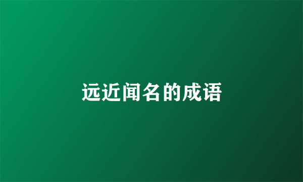 远近闻名的成语