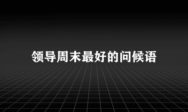 领导周末最好的问候语