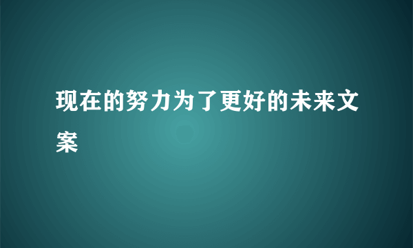 现在的努力为了更好的未来文案
