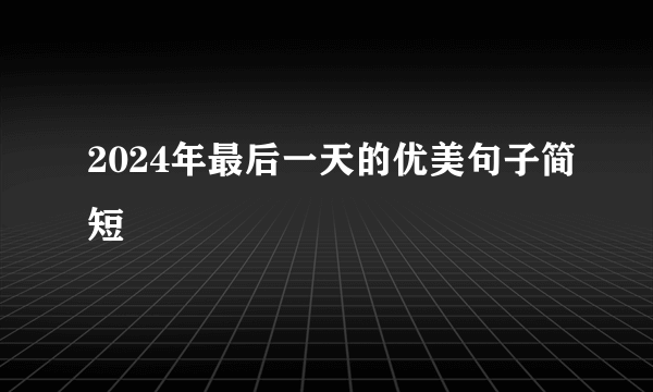 2024年最后一天的优美句子简短