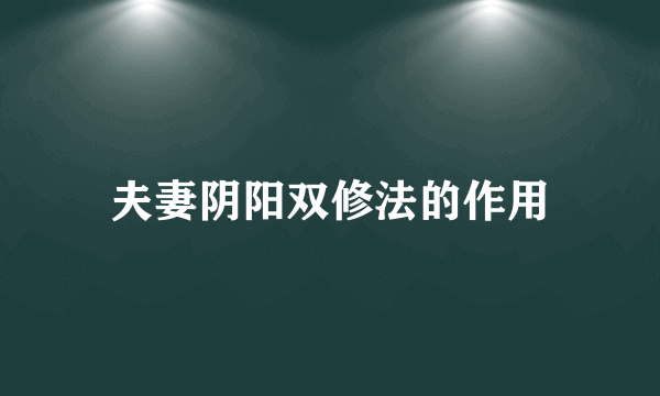 夫妻阴阳双修法的作用