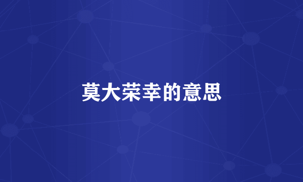 莫大荣幸的意思