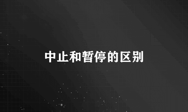 中止和暂停的区别