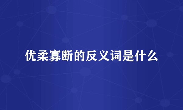 优柔寡断的反义词是什么