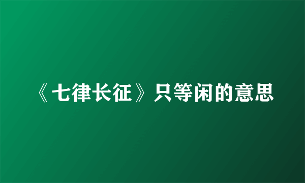 《七律长征》只等闲的意思