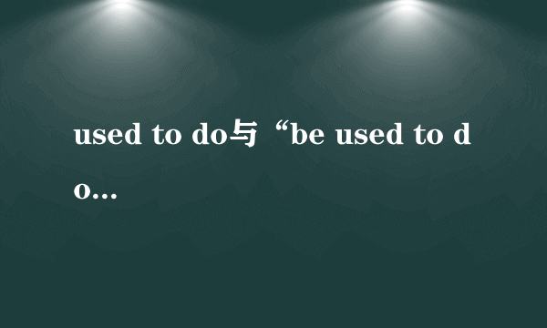 used to do与“be used to doing”的区别