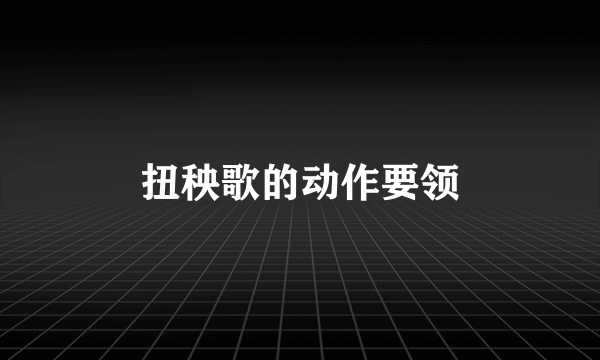 扭秧歌的动作要领
