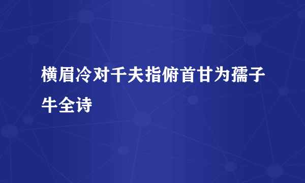 横眉冷对千夫指俯首甘为孺子牛全诗