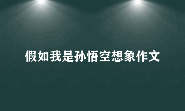 假如我是孙悟空想象作文