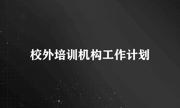 校外培训机构工作计划
