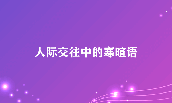人际交往中的寒暄语