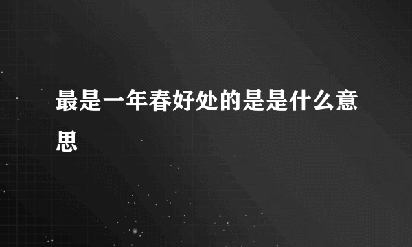最是一年春好处的是是什么意思