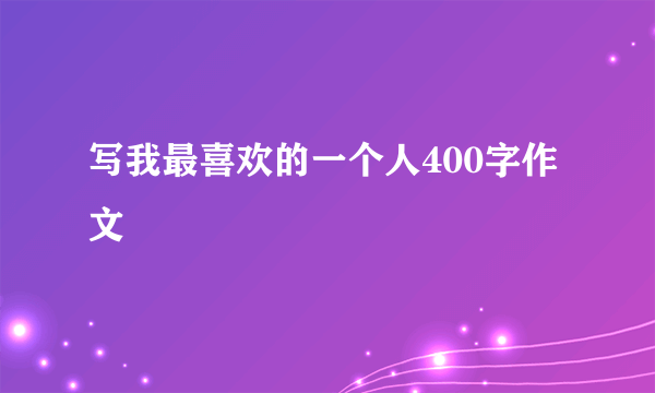 写我最喜欢的一个人400字作文