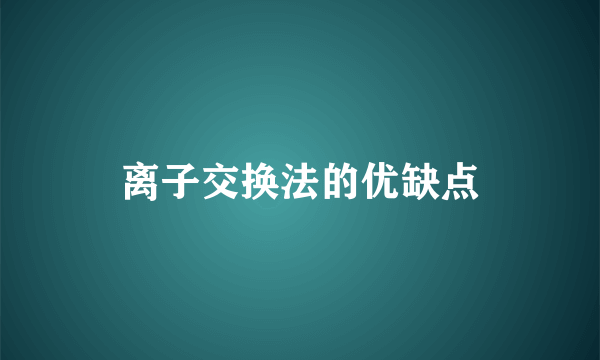 离子交换法的优缺点