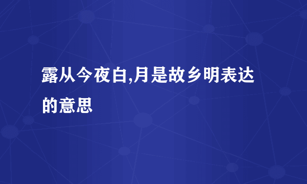 露从今夜白,月是故乡明表达的意思
