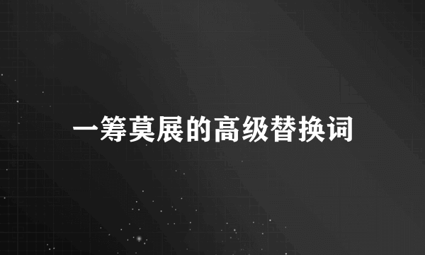 一筹莫展的高级替换词