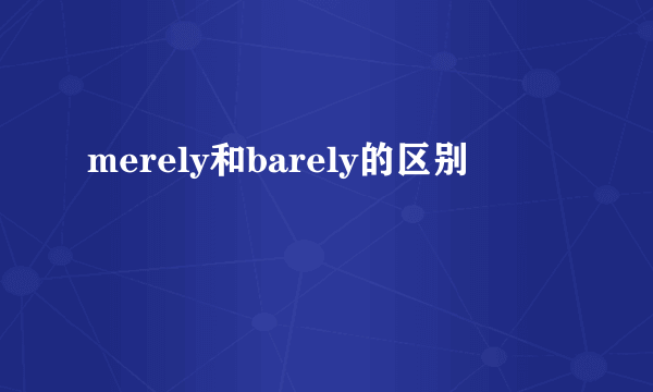 merely和barely的区别