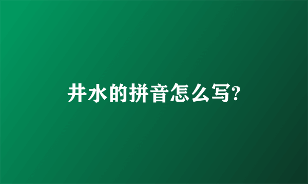 井水的拼音怎么写?
