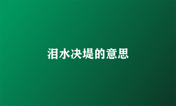 泪水决堤的意思
