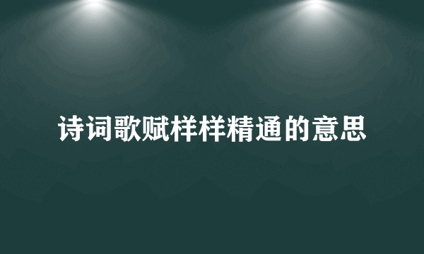 诗词歌赋样样精通的意思