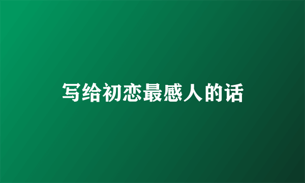 写给初恋最感人的话