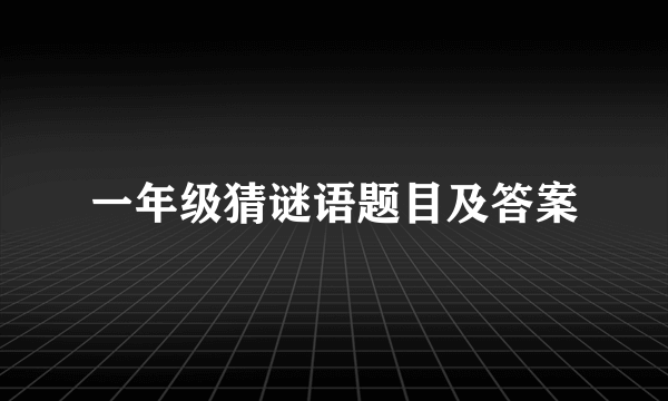 一年级猜谜语题目及答案