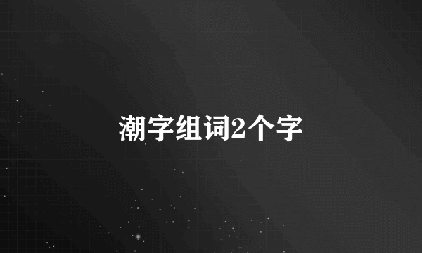 潮字组词2个字