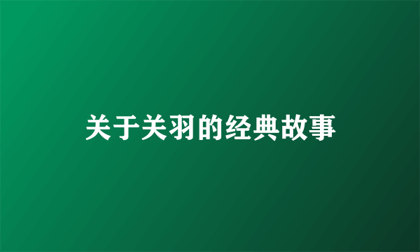 关于关羽的经典故事