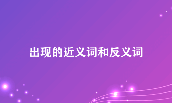 出现的近义词和反义词