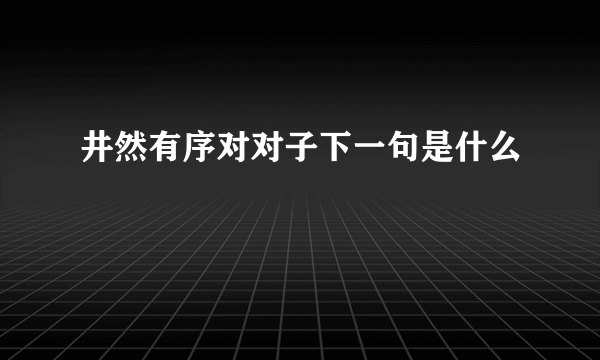 井然有序对对子下一句是什么