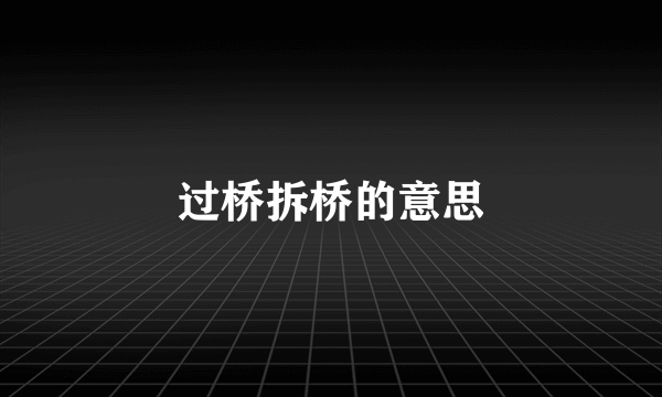 过桥拆桥的意思