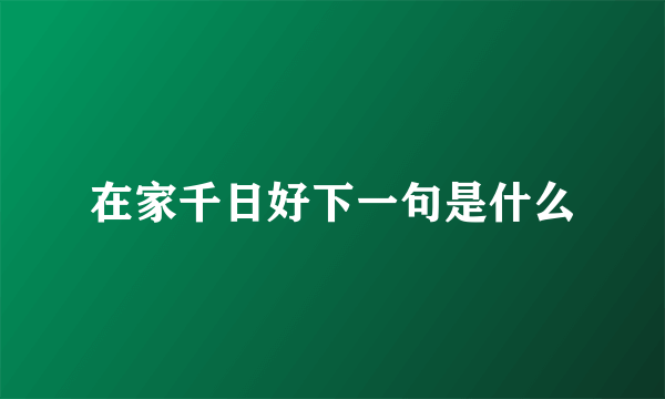 在家千日好下一句是什么