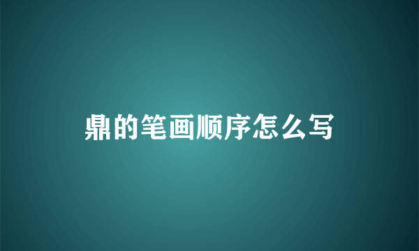 鼎的笔画顺序怎么写