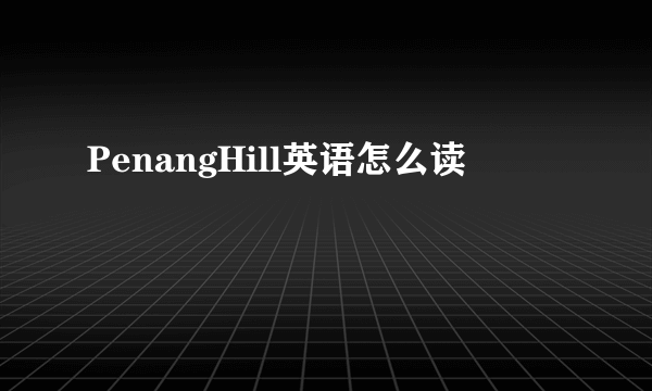 PenangHill英语怎么读
