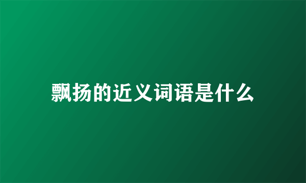 飘扬的近义词语是什么