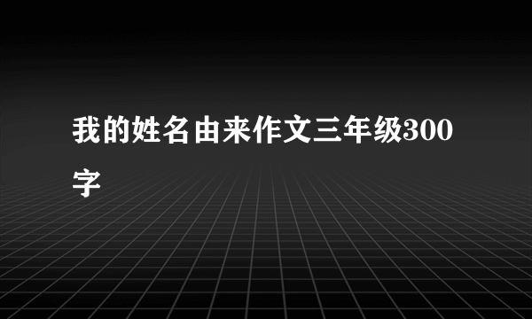 我的姓名由来作文三年级300字