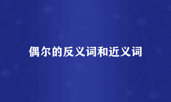 偶尔的反义词和近义词