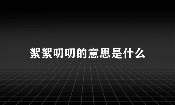 絮絮叨叨的意思是什么