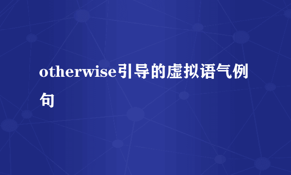 otherwise引导的虚拟语气例句