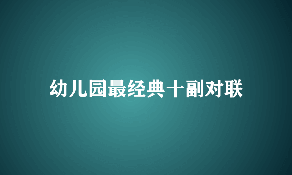 幼儿园最经典十副对联