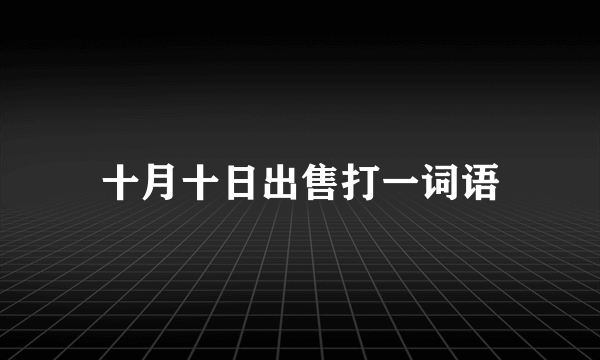 十月十日出售打一词语