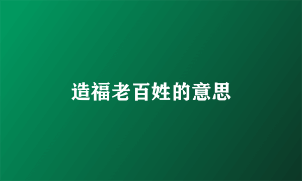 造福老百姓的意思