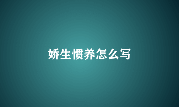 娇生惯养怎么写