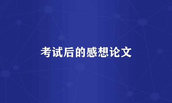 考试后的感想论文