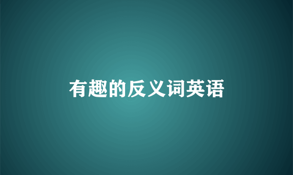 有趣的反义词英语