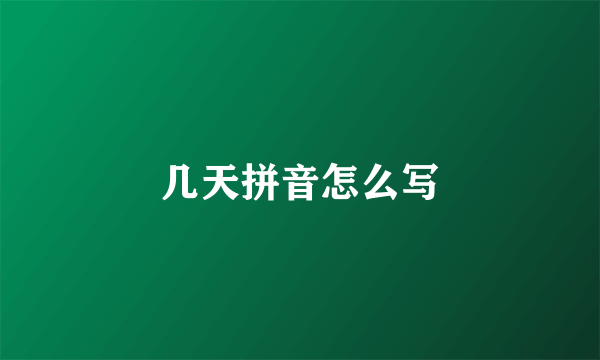 几天拼音怎么写