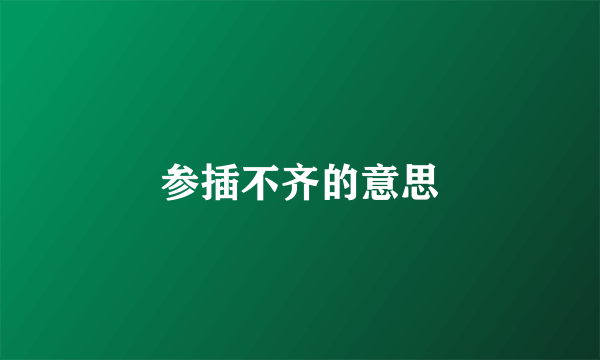 参插不齐的意思