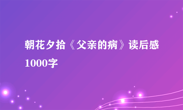 朝花夕拾《父亲的病》读后感1000字