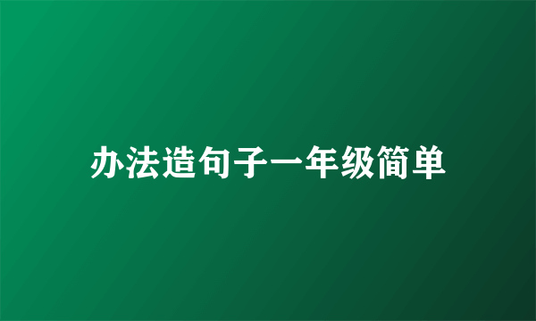 办法造句子一年级简单