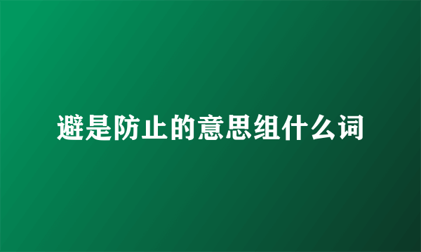 避是防止的意思组什么词